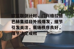 欧篮联倒计时，门兴格拉德巴赫集结日外线爆发，细节引发关注，赛场秩序良好，细节决定成败的简单介绍-Kaiyun Sports